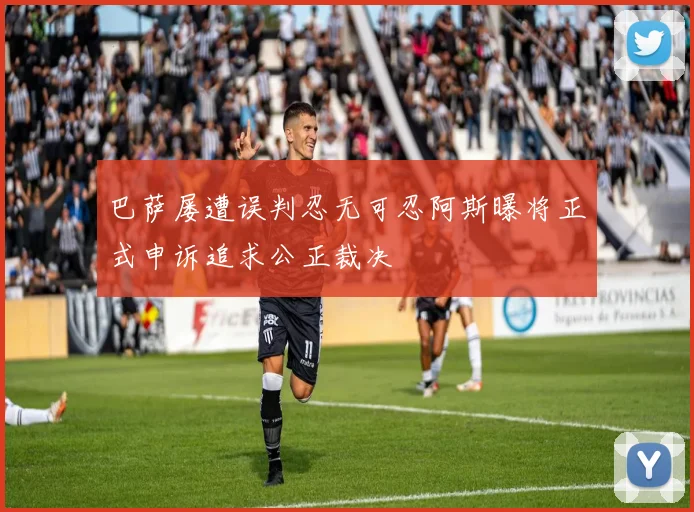 巴萨屡遭误判忍无可忍阿斯曝将正式申诉追求公正裁决
