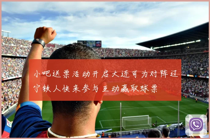 小吧送票活动开启大连可为对阵辽宁铁人快来参与互动赢取球票